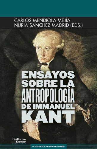 Ensayos Sobre La Antropologia De Immanuel Kant, De Nuria Sánchez Madrid. Editorial Guillermo Escolar Editor Sl, Tapa Blanda En Español