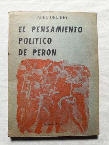 El Pensamiento Politico De Peron - Abel Del Rio