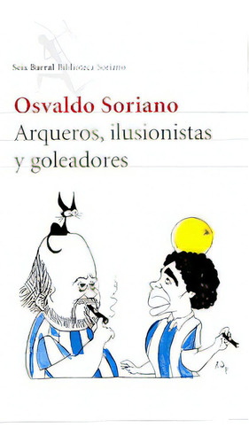 Arqueros, Ilusionistas Y Goleadores, De Osvaldo Soriano. Editorial Seix Barral, Tapa Blanda, Edición 1 En Español