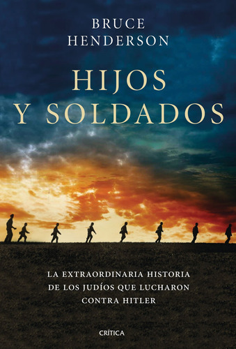 Hijos y soldados: La extraordinaria historia de los Ritchie Boys, los judíos que regresaron para luchar contra Hitler, de Henderson, Bruce. Serie Memoria Crítica- Crítica Editorial Crítica México, tapa blanda en español, 2020