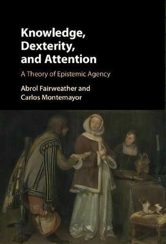 Knowledge, Dexterity, And Attention, De Abrol Fairweather. Editorial Cambridge University Press, Tapa Dura En Inglés