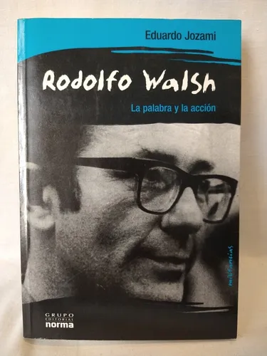 Rodolfo Walsh La Palabra Y La Acción - E. Jozami - Norma - B (Usado)