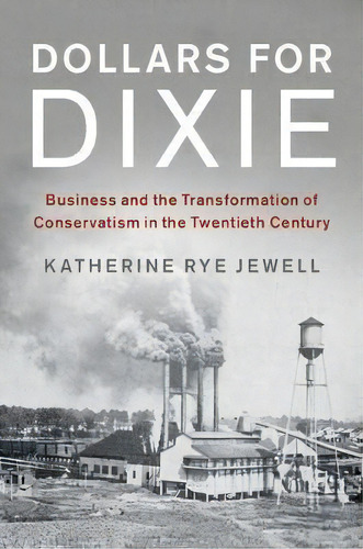 Dollars For Dixie : Business And The Transformation Of Cons, De Katherine Rye Jewell. Editorial Cambridge University Press En Inglés