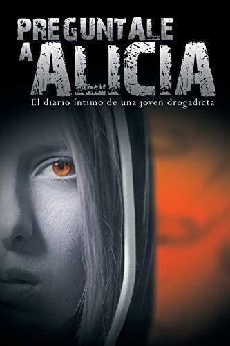 Preguntale A Alicia El Diario Intimo De Una Joven Drogadict, De Anon. Editorial Bnpublishing, Tapa Blanda En Español, 2013