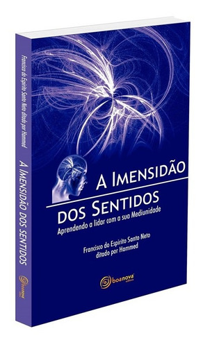 A Imensidão dos Sentidos: Não Aplica, de Médium: Francisco do Espirito Santo Neto / Ditado por: Hammed. Série Não aplica, vol. Não Aplica. Editora BOA NOVA, edição não aplica em português, 2018