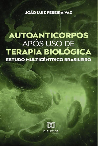 Autoanticorpos Após Uso De Terapia Biológica, De João Luiz Pereira Vaz. Editorial Dialética, Tapa Blanda En Portugués, 2021
