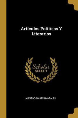 Libro Art Culos Pol Ticos Y Literarios - Alfredo Martin M...