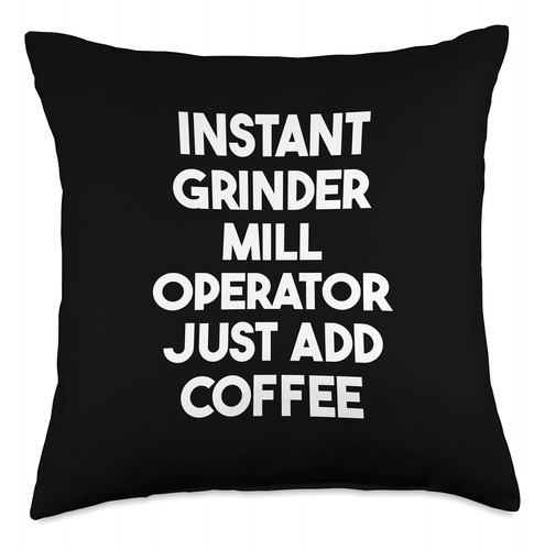 Instant Grinder Mill Operator Just Add Coffee Throw Pillow, 