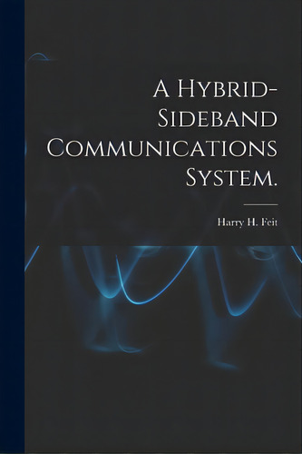 A Hybrid-sideband Communications System., De Feit, Harry H.. Editorial Hassell Street Pr, Tapa Blanda En Inglés