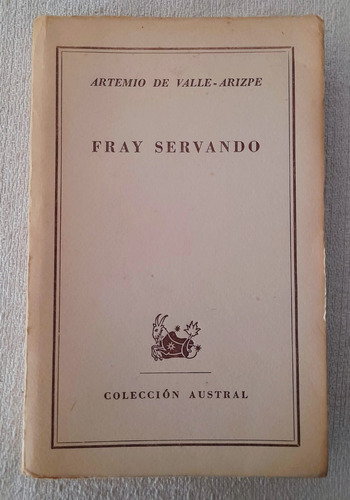 Fray Servando - Artemio De Valle Arizpe - Colección Austral