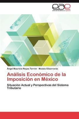 Analisis Economico De La Imposicion En Mexico - Reyes Ter...