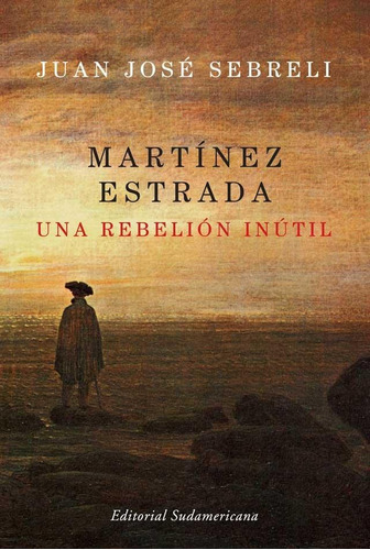 Martinez Estrada- Una Rebelion Inutil - Sebreli, Juan Jose