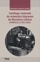 Comprar Catalogo Razonado De Manuales Hispanos De Literatura Clas...