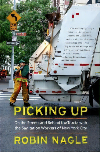 Picking Up : On The Streets And Behind The Trucks With The Sanitation Workers Of New York City, De Robin Nagle. Editorial Farrar Straus Giroux, Tapa Blanda En Inglés