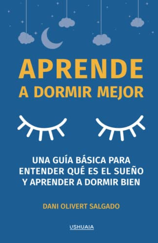 Aprende A Dormir Mejor: Una Guia Basica Para Entender Que Es