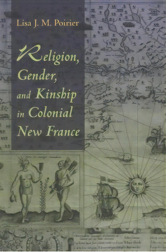Religion, Gender, And Kinship In Colonial New France, De Lisa J. M. Poirier. Editorial Syracuse University Press, Tapa Blanda En Inglés