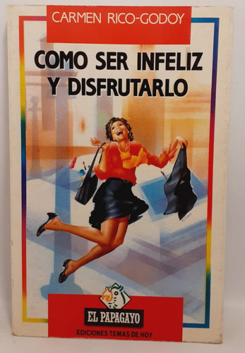 Como Ser Infeliz Y Disfrutarlo - Carmen Rico- Godoy