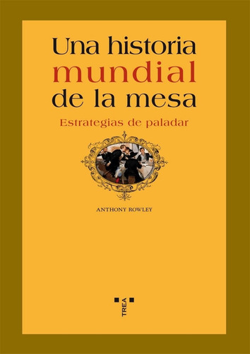 Anthony Rowley Una Historia Mundial De La Mesa - Ed. Trea