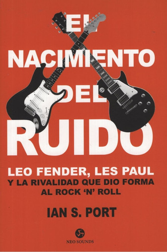 Libro El Nacimiento Del Ruido - Leo Fender / Les Paul