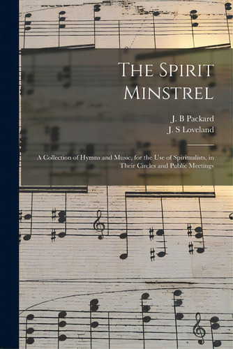 The Spirit Minstrel: A Collection Of Hymns And Music, For The Use Of Spiritualists, In Their Circ..., De Packard, J. B.. Editorial Legare Street Pr, Tapa Blanda En Inglés