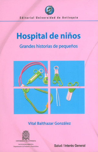 Hospital De Niños. Grandes Historias De Pequeños, De Vital Balthazar González. Editorial U. De Antioquia, Tapa Blanda, Edición 2013 En Español