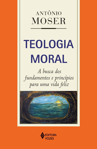 Teologia moral: A busca dos fundamentos e princípios para uma vida feliz, de Moser, Antônio. Editora Vozes Ltda., capa mole em português, 2014