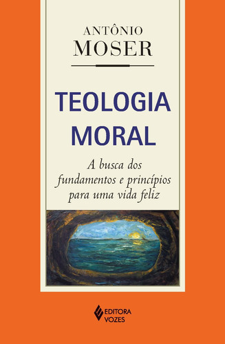 Teologia moral: A busca dos fundamentos e princípios para uma vida feliz, de Moser, Antônio. Editorial Editora Vozes Ltda., capa mole em português, 2014