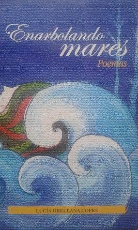 Enarbolando Mares Poemas / Lucía Orellana Cofré