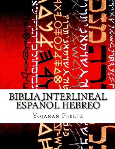 Biblia Interlineal Espaãâ±ol Hebreo: Para Leer En Hebreo, De Peretz, Yojanan Ben., Vol. 1. Editorial Createspace, Tapa Blanda En Español/hebreo