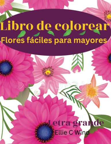 Flores Faciles Para Mayores Libro De Colorear: Diseños Flora