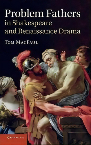 Problem Fathers In Shakespeare And Renaissance Drama, De Tom Macfaul. Editorial Cambridge University Press, Tapa Dura En Inglés