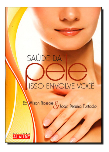 Saúde Da Pele, Isso Envolve Você, De Ed  Wilson Rossoe. Editora Alaúde, Capa Dura Em Português