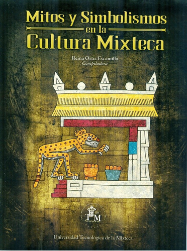 Mitos Y Simbilismos En La Cultura Mixteca, De Reina Ortiz Escamilla. Editorial Universidad Tecnologica De  La Mixteca, Edición 1 En Español, 2016