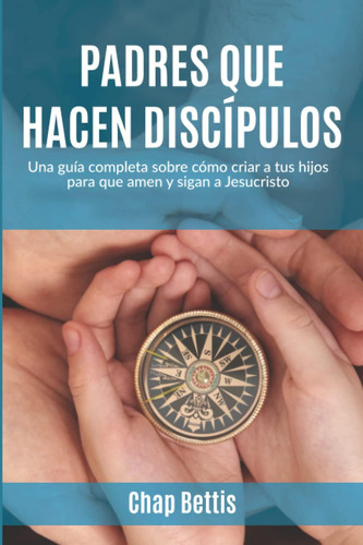 Libro Padres Que Hacen Discípulos Una Guía Completa Sobre C