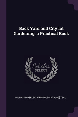 Libro Back Yard And City Lot Gardening, A Practical Book ...