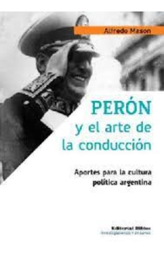 Perón Y El Arte De La Conducción Alfredo Mason (bi)