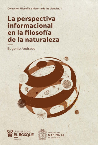 La perspectiva informacional en la filosofía de la natural, de Eugenio Andrade. Serie 9587392562, vol. 1. Editorial Universidad El Bosque, tapa blanda, edición 2022 en español, 2022