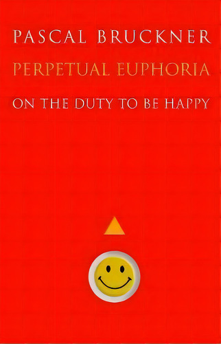 Perpetual Euphoria : On The Duty To Be Happy, De Pascal Bruckner. Editorial Princeton University Press, Tapa Blanda En Inglés