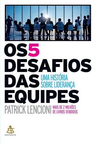 Os 5 desafios das equipes: Uma história sobre liderança, de Patrick Lencioni. Editora Sextante, capa mole em português, 2019