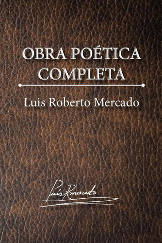 Obra Poética Completa, De Luis Roberto Mercado. Editorial Torcaza, Tapa Blanda En Español, 2023