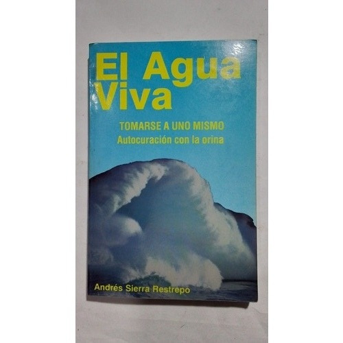 El Agua Viva, Autocuración Con La Orina- Andrés Sierra Restr