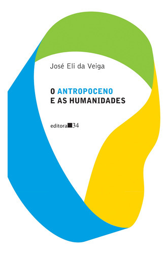 O Antropoceno E As Humanidades, De José Eli Da Veiga. Editora Editora 34, Capa Mole Em Português