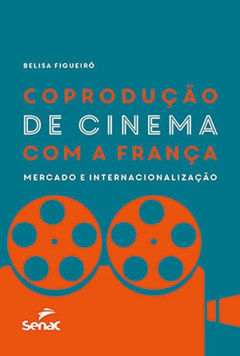 Coprodução De Cinema Com A França: Mercado E Internacionalização, De Figueiró, Belisa. Editora Senac - Sp, Capa Mole, Edição 1ª Edição - 2018 Em Português