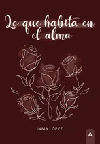Comprar Lo Que Habita En El Alma, De Inmaculada Lopez Calzado. Editorial Aliar 2015 Ediciones, S.l., Tapa Blanda En Español