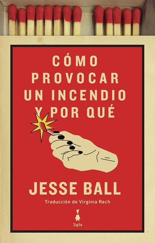 Jesse Ball - Como Provocar Un Incendio Y Por Que