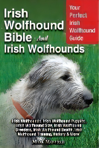 Irish Wolfhound Bible And Irish Wolfhounds : Your Perfect Irish Wolfhound Guide Irish Wolfhounds,..., De Mark Manfield. Editorial Dym Worldwide Publishers, Tapa Blanda En Inglés