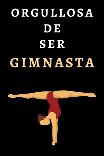 Libro: Orgullosa De Ser Gimnasta: Cuaderno De Anotaciones Id