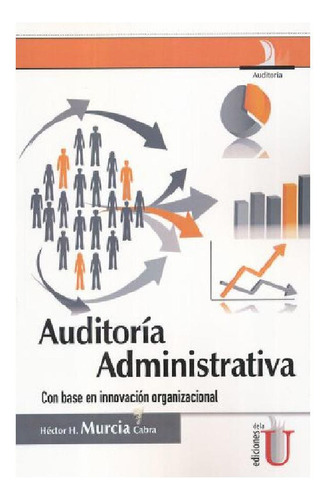 Auditoría Administrativa Con Base En Innovación Organizacional, De Héctor H. Murcía Cabra. Editorial Ediciones De La U, Tapa Dura, Edición 2014 En Español