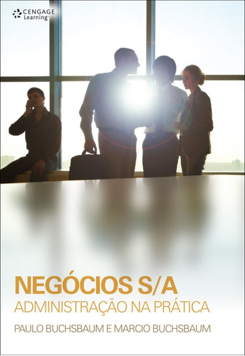 Negócios S/A: Administração na prática, de Buchsbaum, Paulo. Editora Cengage Learning Edições Ltda., capa mole em português, 2011