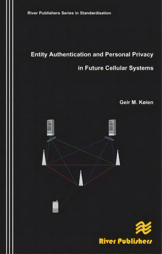 Entity Authentication And Personal Privacy In Future Cellular Systems, De Geir M. Koien. Editorial River Publishers, Tapa Dura En Inglés